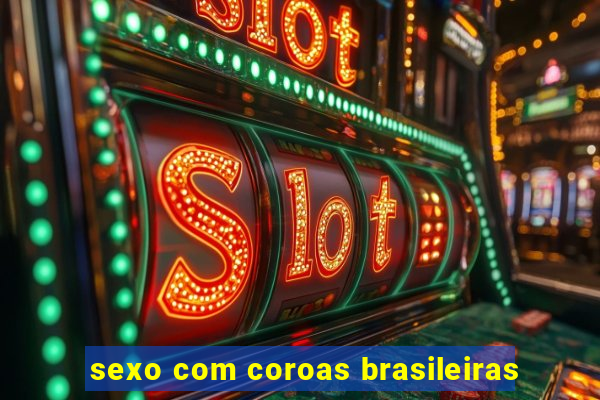 sexo com coroas brasileiras